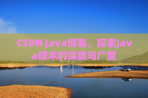 CSDN Java博客，探索Java技术的深度与广度